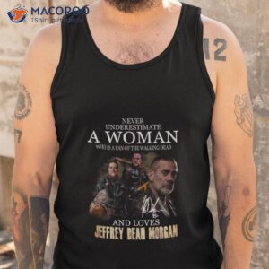 never underestimate a woman who is a fan of the walking dead and loves jeffrey dean morgan t shirt tank top