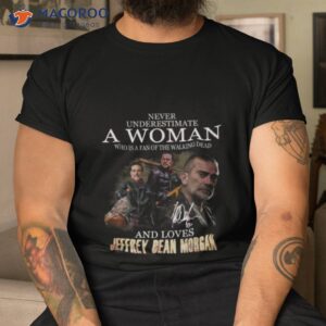 never underestimate a woman who is a fan of the walking dead and loves jeffrey dean morgan t shirt tshirt