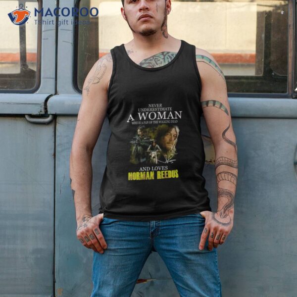 Never Underestimate A Woman Who Is A Fan Of The Walking Dead And Loves Norman Reedus Shirt