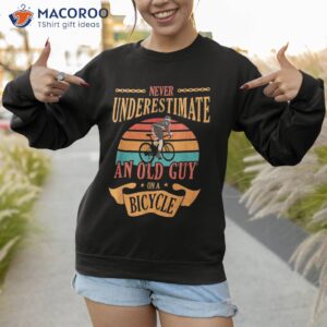 never underestimate an old guy on a bicycle cycling shirt sweatshirt
