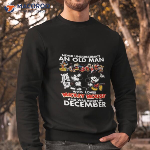 Never Underestimate An Old Man Who Loves Mickey Mouse And Was Born In December Shirt