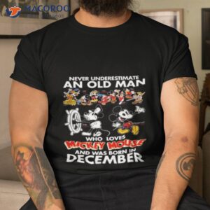 never underestimate an old man who loves mickey mouse and was born in december shirt tshirt