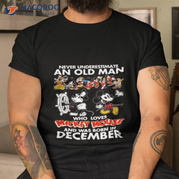 Never Underestimate An Old Man Who Loves Mickey Mouse And Was Born In December Shirt