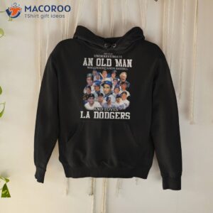 never underestimate an old man who understands baseball and loves la dodgers shirt hoodie