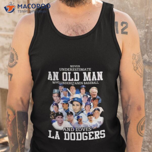 Never Underestimate An Old Man Who Understands Baseball And Loves La Dodgers Shirt