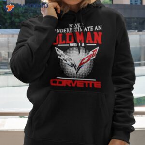 never underestimate an old man with a corvette 2023 shirt hoodie 2