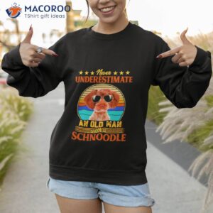 never underestimate an old man with a red schnoodle shirt sweatshirt 1