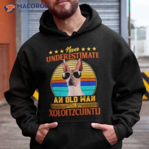 never underestimate an old man with a xoloitzcuintli shirt hoodie
