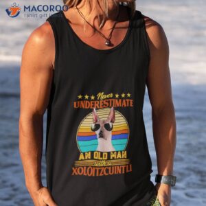 never underestimate an old man with a xoloitzcuintli shirt tank top