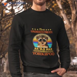 never underestimate an old man with a yorkipoo shirt sweatshirt