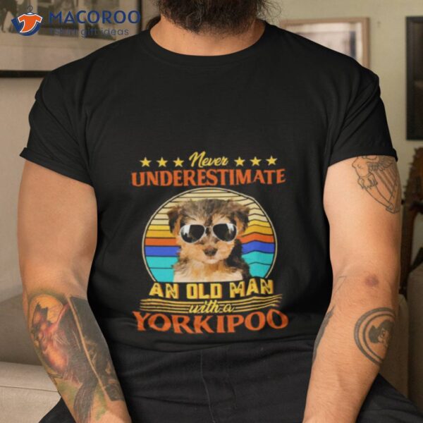 Never Underestimate An Old Man With A Yorkipoo Shirt