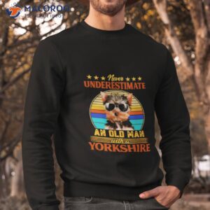 never underestimate an old man with a yorkshire terrier shirt sweatshirt