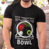 Never Underestimate The Power Of A Woman With A Bowl Shirt