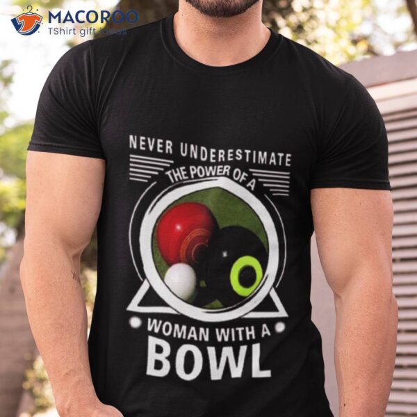 Never Underestimate The Power Of A Woman With A Bowl Shirt