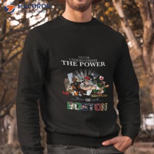 never underestimate the power of boston shirt sweatshirt