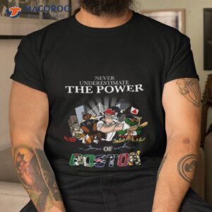 never underestimate the power of boston shirt tshirt