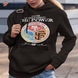 never underestimate the power of san francisco sports teams shirt hoodie 3