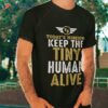 New Dad Shirts Funny Father Keep The Tiny Human Alive Tee Shirt