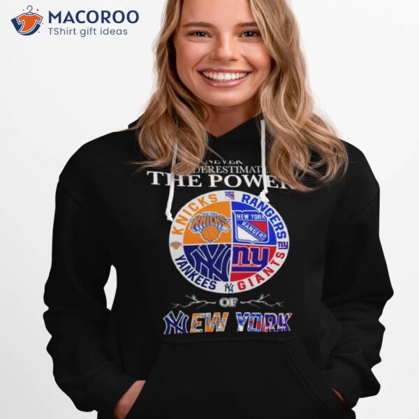 New York Knick New York Rangers New York Giants And New York Yankees Never Underestimate The Power Of New York 2023 Shirt