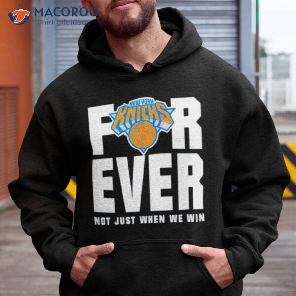 New York Knicks For Ever Not Just When We Win Shirt