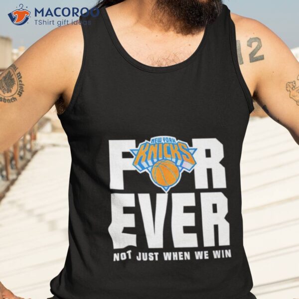 New York Knicks For Ever Not Just When We Win Shirt