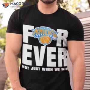 new york knicks for ever not just when we win shirt tshirt