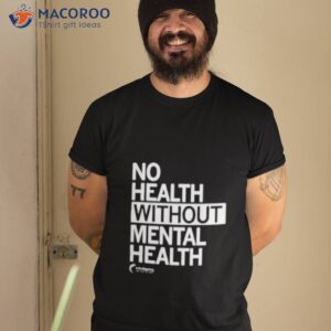 no health without mental health shirt tshirt 2