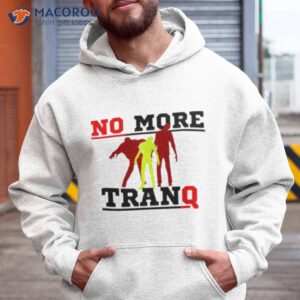 no more tranq shirt hoodie