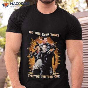 no one ever thinks theyre the evil one signature shirt tshirt