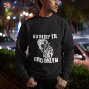 no sleep til brooklyn shirt sweatshirt