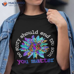 no story should end too soon you matter awareness t shirt tshirt