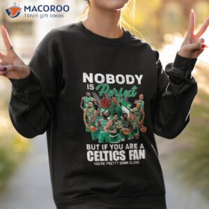 nobody is perfect but if you are a boston celtics fan youre pretty damn close signatures shirt sweatshirt 2