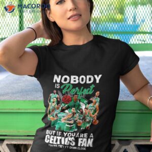 nobody is perfect but if you are a boston celtics fan youre pretty damn close signatures shirt tshirt 1