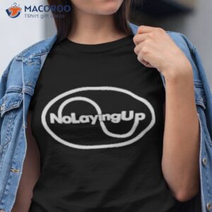 nolayingup t shirt tshirt