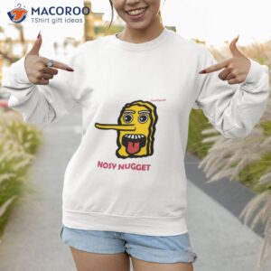 nosy nugget trending shirt sweatshirt