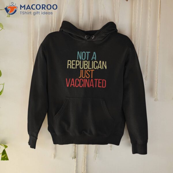 Not A Republican Just Vaccinated Shirt