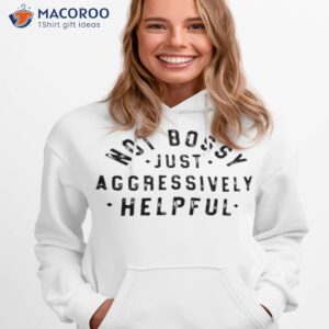 not bossy just aggressively helpful shirt hoodie 1