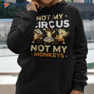 not my circus monkeys animal lover monkey saying shirt hoodie