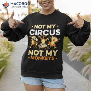 not my circus monkeys animal lover monkey saying shirt sweatshirt