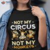 Not My Circus Monkeys Animal Lover Monkey Saying Shirt