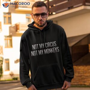 not my circus monkeys funny shirt hoodie 2