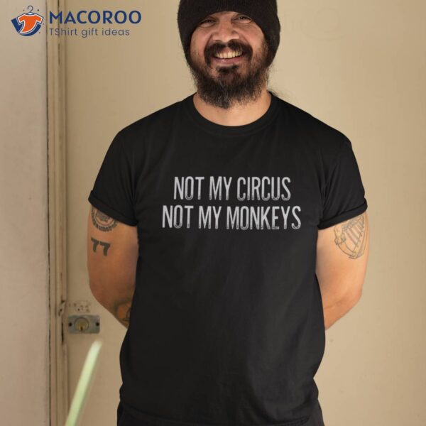 Not My Circus Monkeys Funny Shirt