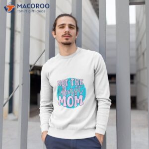 not the worst mom t shirt sweatshirt 1