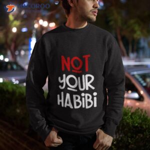 not your habibi shirt sweatshirt