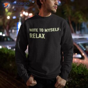 note to myself relax shirt sweatshirt