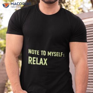 note to myself relax shirt tshirt 1