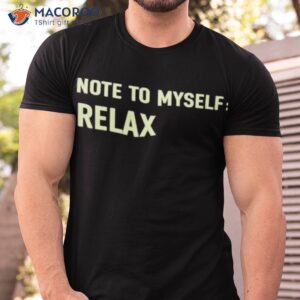 note to myself relax shirt tshirt