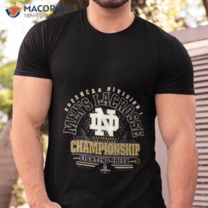 Notre Dame Fighting Irish 2023 Ncaa Division I Men’s Lacrosse University Of Notre Dame Championship Shirt