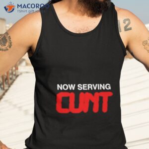 now serving cunt shirt tank top 3