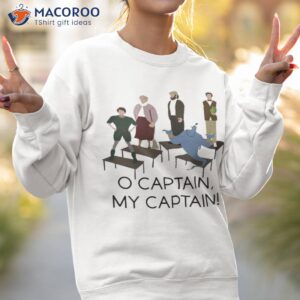 o captain my captain shirt sweatshirt 2